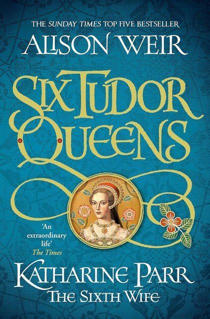 Six Tudor Queens: Katharine Parr, The Sixth Wife: Six Tudor Queens 6 Alison Weir 007192 фото