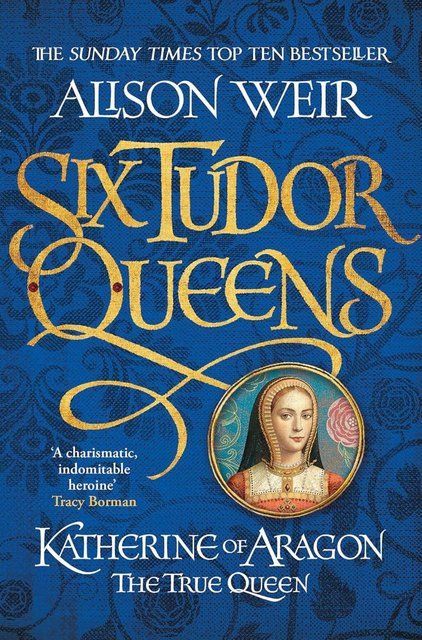 Six Tudor Queens: Katherine of Aragon, The True Queen: Six Tudor Queens 1 Alison Weir 007198 фото