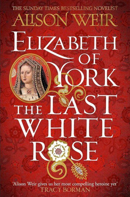 Elizabeth of York: The Last White Rose: Tudor Rose Novel 1 Alison Weir 007201 фото