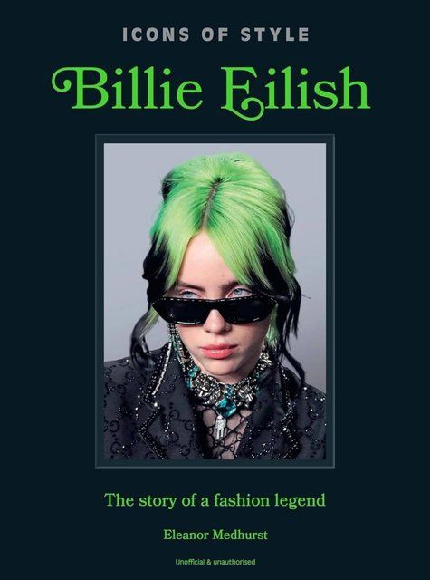 Icons of Style Billie Eilish The story of a fashion legend Eleanor Medhurst 009314 фото